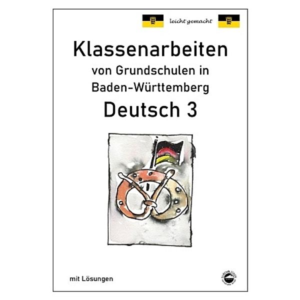 Klassenarbeiten von Grundschulen in Baden-Württemberg - Deutsch 3 mit ausführlichen Lösungen nach Bildungsplan 2016, Monika Arndt, Heinrich Schmid