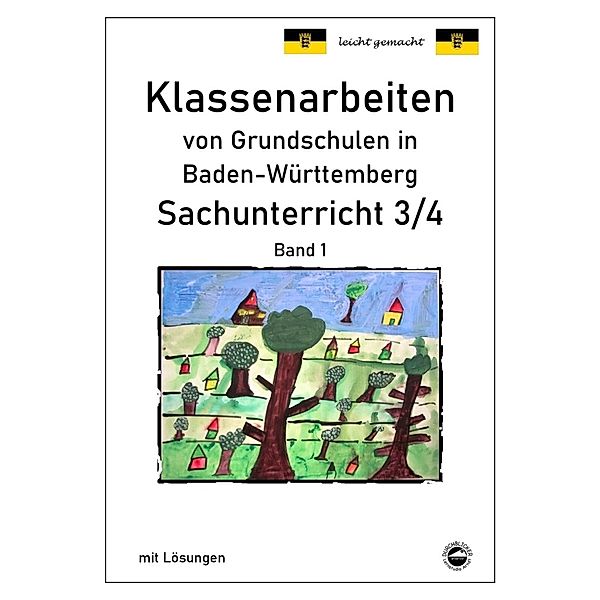 Klassenarbeiten von Grundschulen in Baden-Württemberg Sachunterricht 3/4 mit ausführlichen Lösungen nach Bildungsplan 2016.Bd.1, Claus Arndt