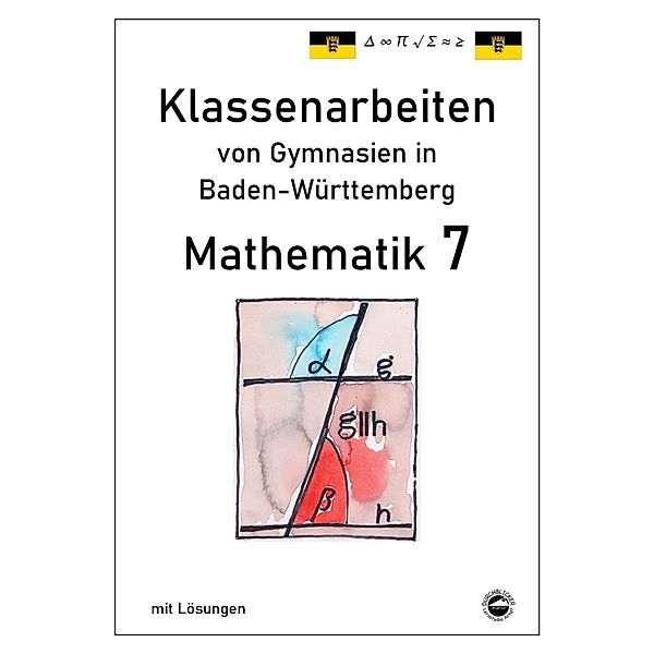 Klassenarbeiten von Gymnasien / Mathematik 7, Klassenarbeiten von Gymnasien aus Baden-Württemberg mit Lösungen nach neuem Bildungsplan 2016, Claus Arndt