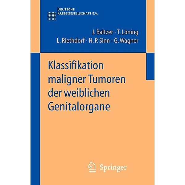 Klassifikation maligner Tumoren der weiblichen Genitalorgane / Klassifikation maligner Tumoren, Jörg I. Baltzer, Thomas Löning, Lutz Riethdorf, Hans-Peter Sinn, Gustav Wagner