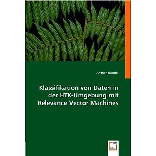 Klassifikation von Daten in der HTK-Umgebung mit Relevance Vector Machines, Andre Holzapfel