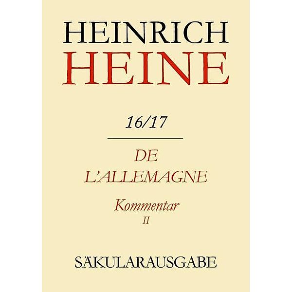 Klassik Stiftung Weimar und Centre National de la Recherche Scientifique, : Heinrich Heine Säkularausgabe - De l'Allemagne. Kommentar. Teilband II, BAND 16/17 K2