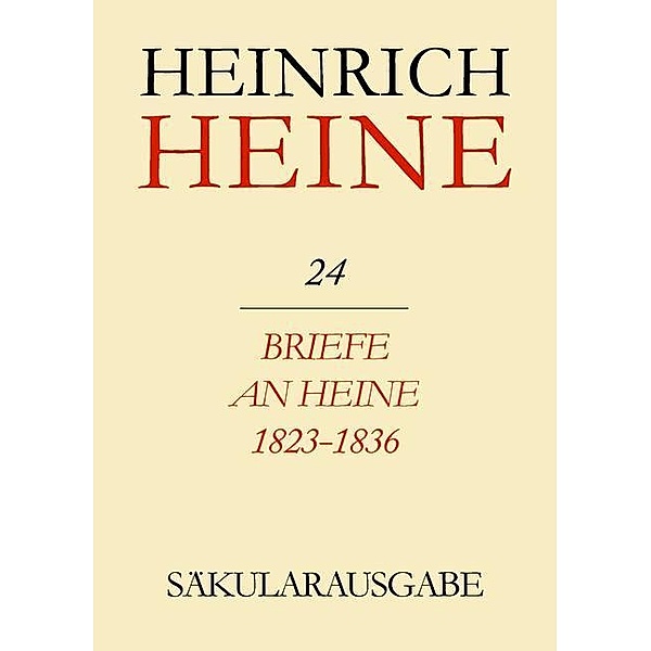 Klassik Stiftung Weimar und Centre National de la Recherche Scientifique: Heinrich Heine Säkularausgabe - Briefe an Heine 1823-1836, BAND 24