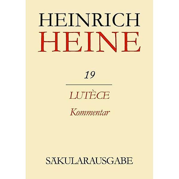 Klassik Stiftung Weimar und Centre National de la Recherche Scientifique: Heinrich Heine Säkularausgabe - Lutèce. Kommentar, BAND 19 K