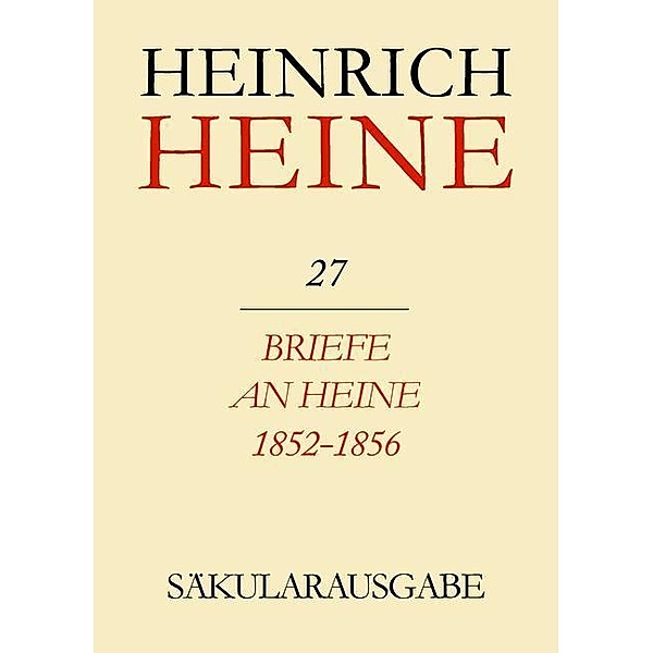 Klassik Stiftung Weimar und Centre National de la Recherche Scientifique: Heinrich Heine Säkularausgabe - Briefe an Heine 1852-1856, BAND 27