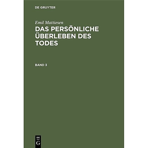 Klassiker der Parapsychologie / Emil Mattiesen: Das persönliche Überleben des Todes. Band 3, Emil Mattiesen