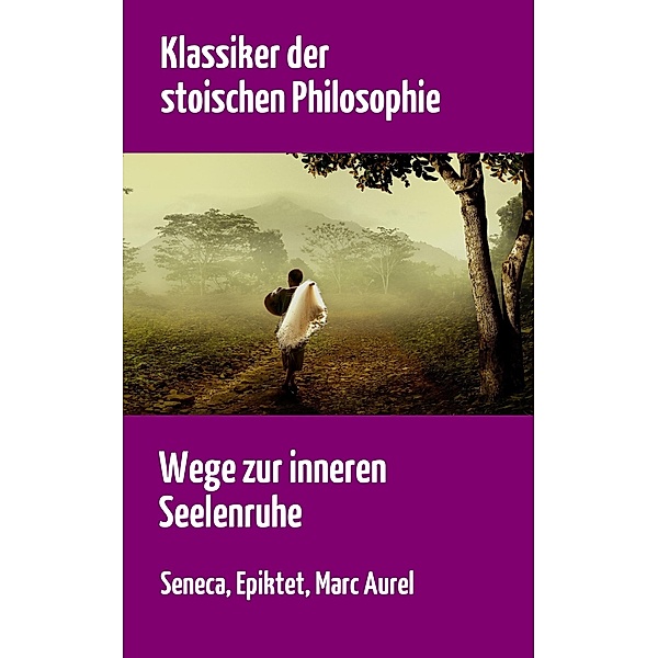 Klassiker der stoischen Philosophie, Lucius Annaeus Seneca, Epictetus Epiktet, Marc Aurel