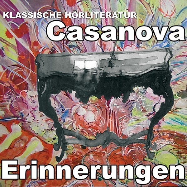 Klassische Hörliteratur - Casanova Erinnerungen, Giacomo Casanova