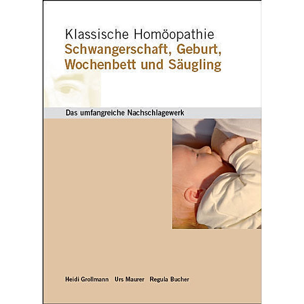 Klassische Homöopathie Schwangerschaft Geburt Wochenbett Säugling, Heidi Grollmann, Urs Maurer, Regula Bucher