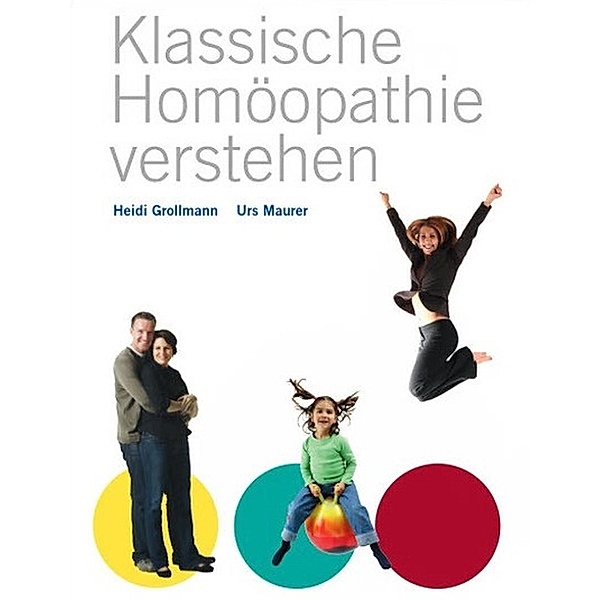 Klassische Homöopathie verstehen, Heidi Grollmann, Urs Maurer