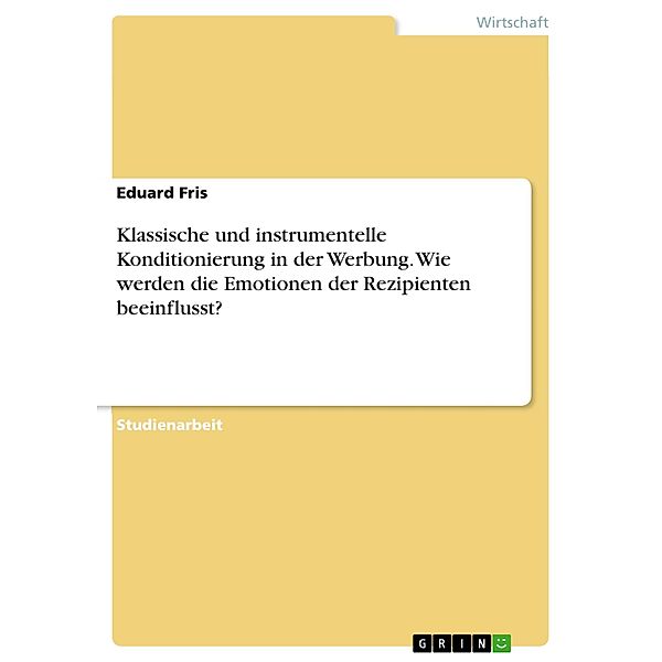 Klassische und instrumentelle Konditionierung in der Werbung. Wie werden die Emotionen der Rezipienten beeinflusst?, Eduard Fris