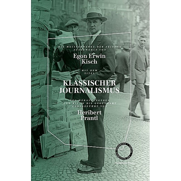 Klassischer Journalismus - Die Meisterwerke der Zeitung, Egon Erwin Kisch, Heribert Prantl