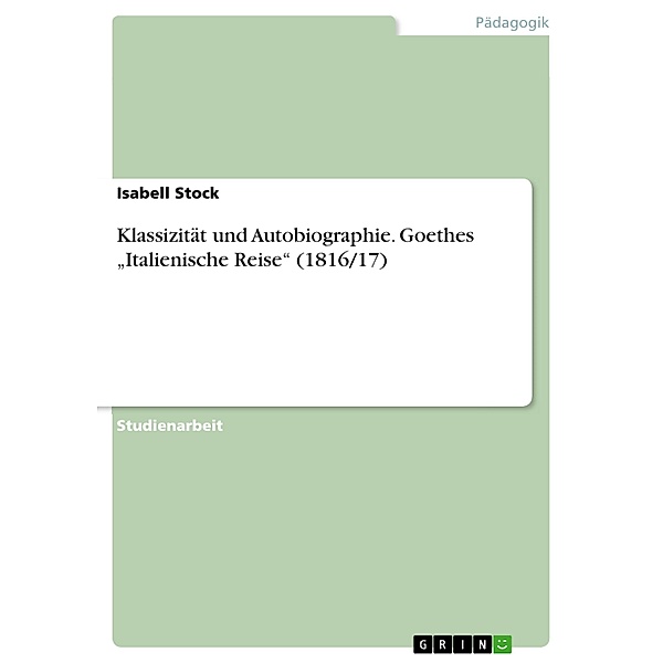 Klassizität und Autobiographie. Goethes Italienische Reise (1816/17), Isabell Stock