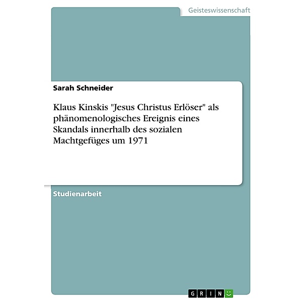 Klaus Kinskis Jesus Christus Erlöser als phänomenologisches Ereignis eines Skandals innerhalb des sozialen Machtgefüges um 1971, Sarah Schneider