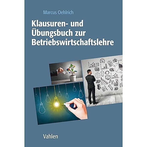 Klausuren- und Übungsbuch zur Betriebswirtschaftslehre, Marcus Oehlrich