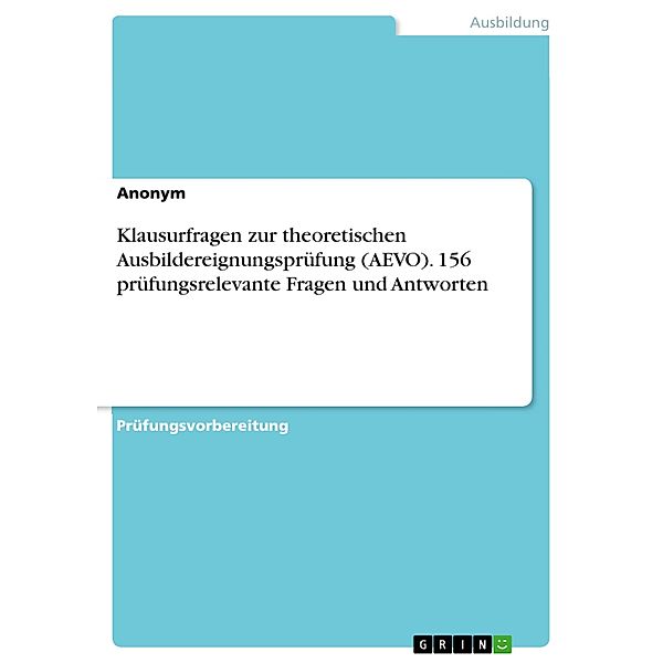 Klausurfragen zur theoretischen Ausbildereignungsprüfung (AEVO). 156 prüfungsrelevante Fragen und Antworten