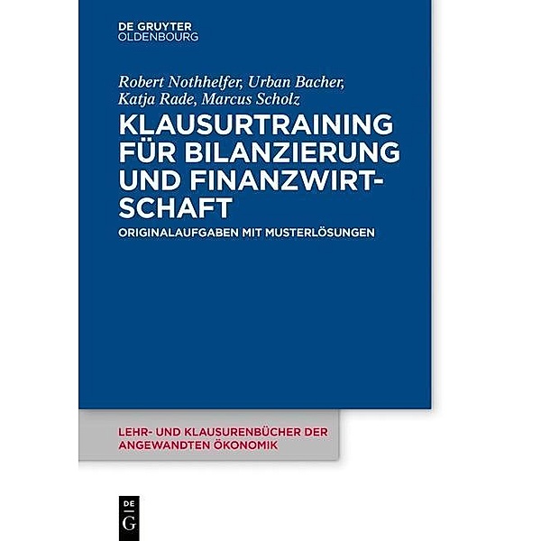 Klausurtraining für Bilanzierung und Finanzwirtschaft / Lehr- und Klausurenbücher der angewandten Ökonomik Bd.1, Robert Nothhelfer, Urban Bacher, Katja Rade, Marcus Scholz