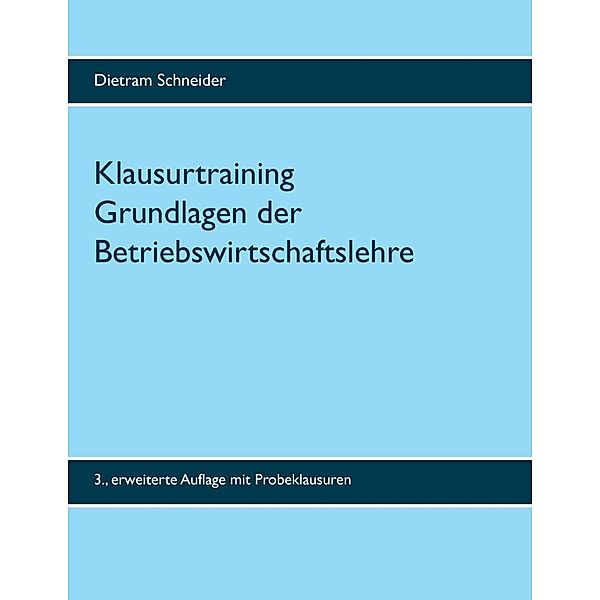 Klausurtraining Grundlagen der Betriebswirtschaftslehre, Dietram Schneider