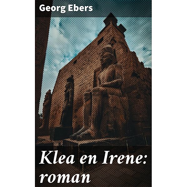 Klea en Irene: roman, Georg Ebers