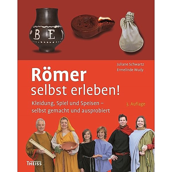 Kleidung, Spiel und Speisen - selbst gemacht und ausprobiert / Römer selbst erleben!, Juliane Schwartz, Ermelinde Wudy