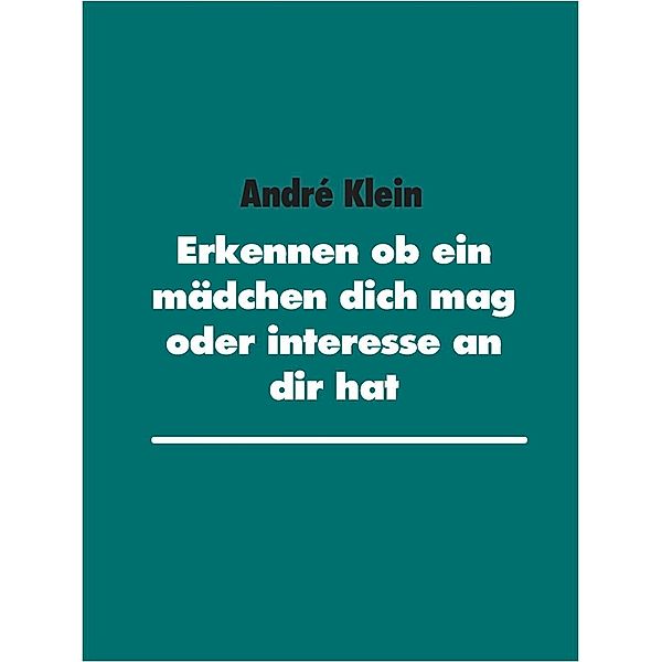 Klein, A: Erkennen ob ein Mädchen dich mag oder Interesse an, André Klein