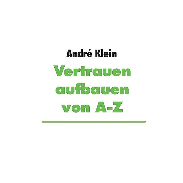 Klein, A: Vertrauen aufbauen von A-Z, André Klein