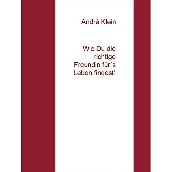 Klein, A: Wie Du die richtige Freundin für´s Leben findest!, André Klein