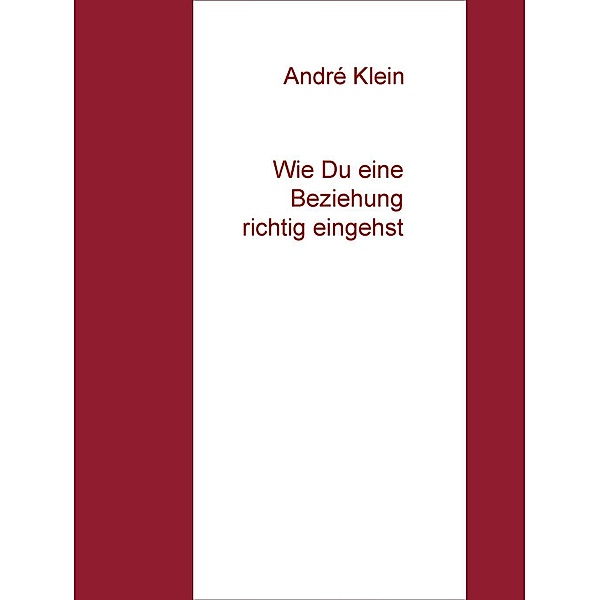 Klein, A: Wie Du eine Beziehung richtig eingehst, André Klein