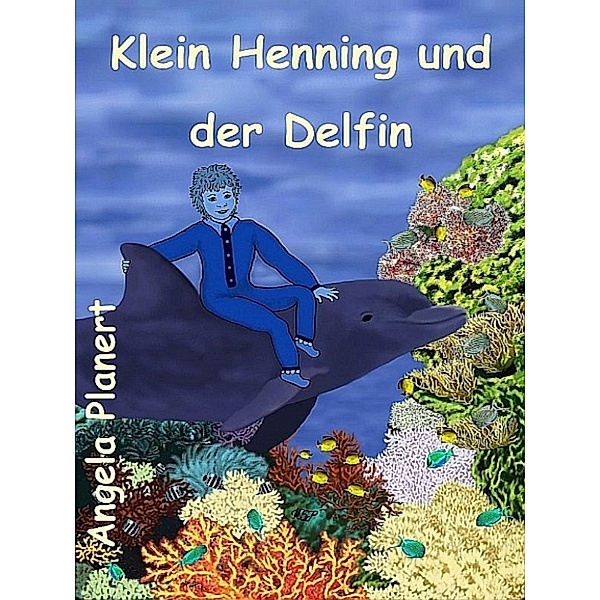 Klein Henning und der Delfin, Angela Planert