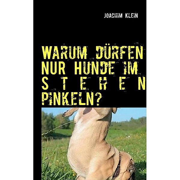 Klein, J: Warum dürfen NUR Hunde im Stehen pinkeln?, Joachim Klein