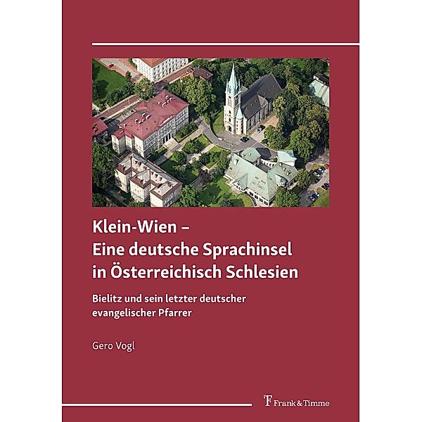 Klein-Wien ¿ Eine deutsche Sprachinsel in Österreichisch Schlesien, Gero Vogl