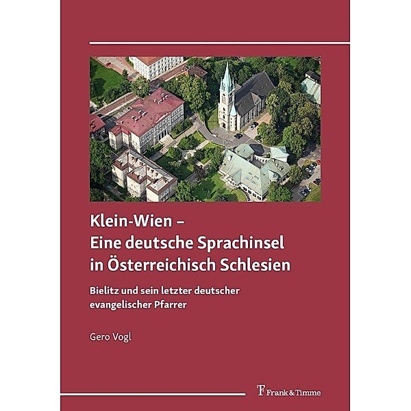 Klein-Wien - Eine deutsche Sprachinsel in Österreichisch Schlesien, Gero Vogl