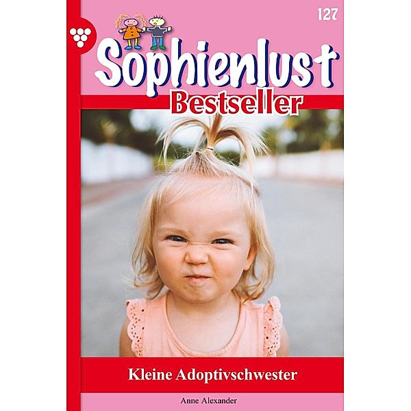 Kleine Adoptivschwester / Sophienlust Bestseller Bd.127, Anne Alexander