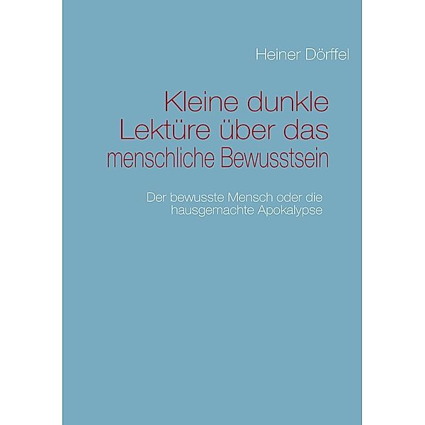 Kleine dunkle Lektüre über das menschliche Bewusstsein, Heiner Dörffel