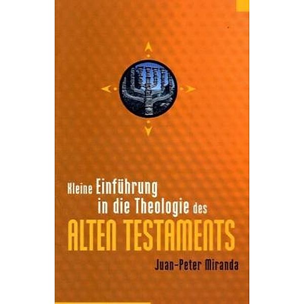 Kleine Einführung in die Theologie des Alten Testaments, Juan P. Miranda