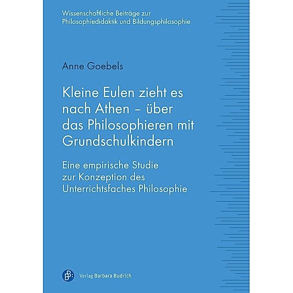 Kleine Eulen zieht es nach Athen - über das Philosophieren mit Grundschulkindern, Anne Goebels