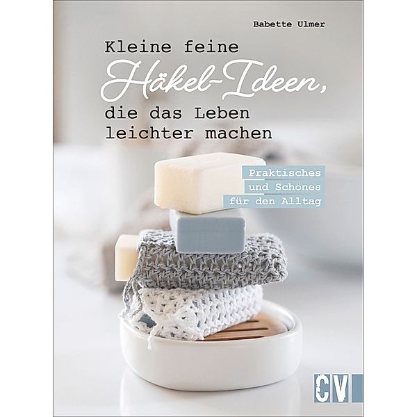 Kleine feine Häkel-Ideen, die das Leben leichter machen, Babette Ulmer