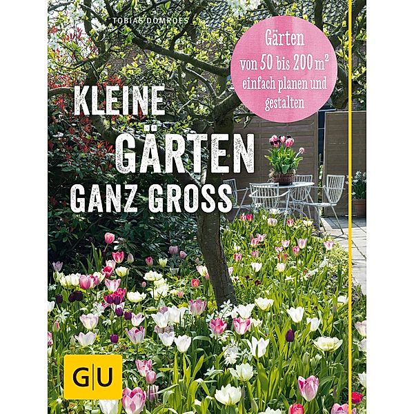 Kleine Gärten ganz groß / GU Garten extra, Tobias Domroes
