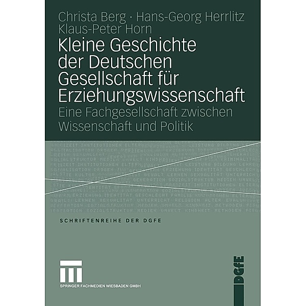 Kleine Geschichte der Deutschen Gesellschaft für Erziehungswissenschaft / Schriften der DGfE, Peter Horn, Hans-Georg Herrlitz, Christa Berg