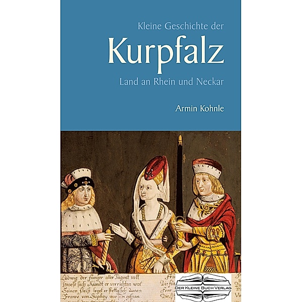 Kleine Geschichte der Kurpfalz / Kleine Geschichte. Regionalgeschichte - fundiert und kompakt, Armin Kohnle