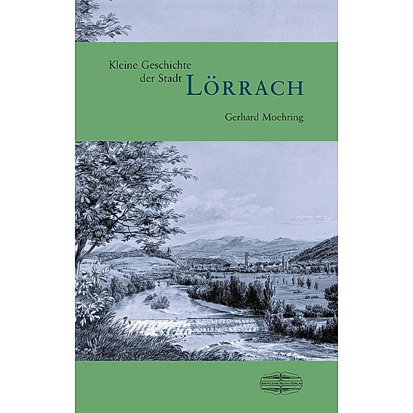 Kleine Geschichte der Stadt Lörrach / Kleine Geschichte. Regionalgeschichte - fundiert und kompakt, Gerhard Moehring