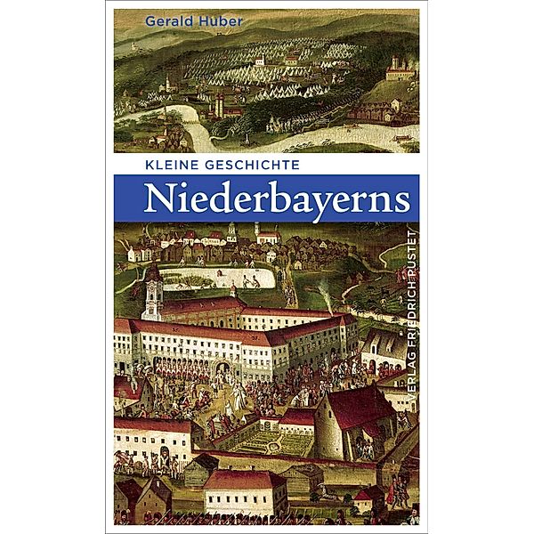 Kleine Geschichte Niederbayerns / Bayerische Geschichte, Gerald Huber