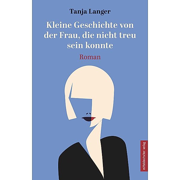 Kleine Geschichte von der Frau, die nicht treu sein konnte, Tanja Langer