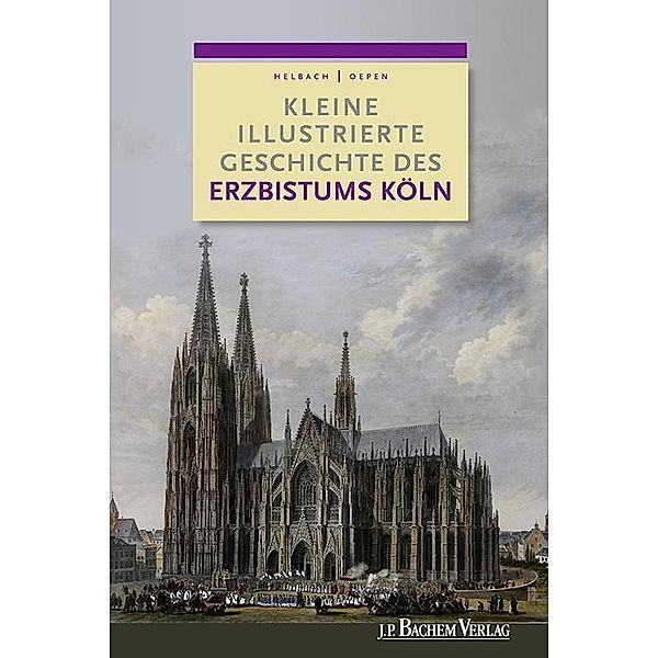 Kleine illustrierte Geschichte des Erzbistums Köln, Joachim Oepen, Ulrich Helbach