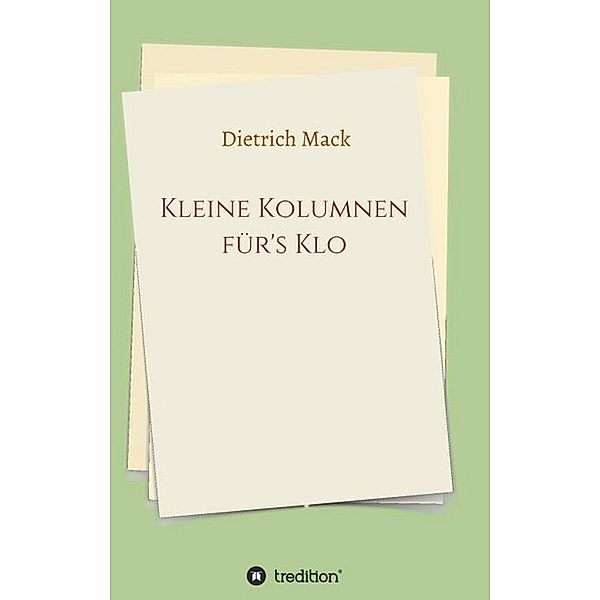 Kleine Kolumnen für's Klo, Dietrich Mack