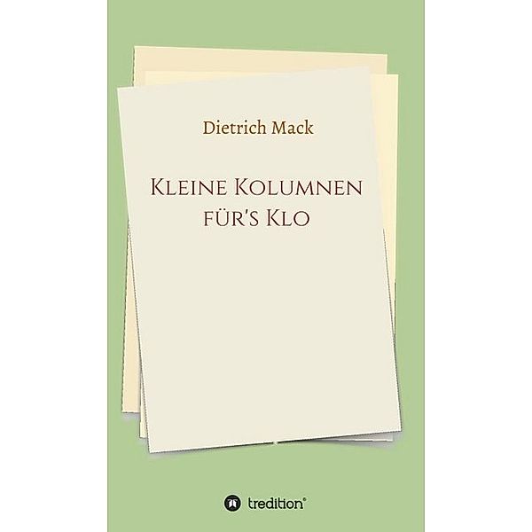 Kleine Kolumnen für's Klo, Dietrich Mack