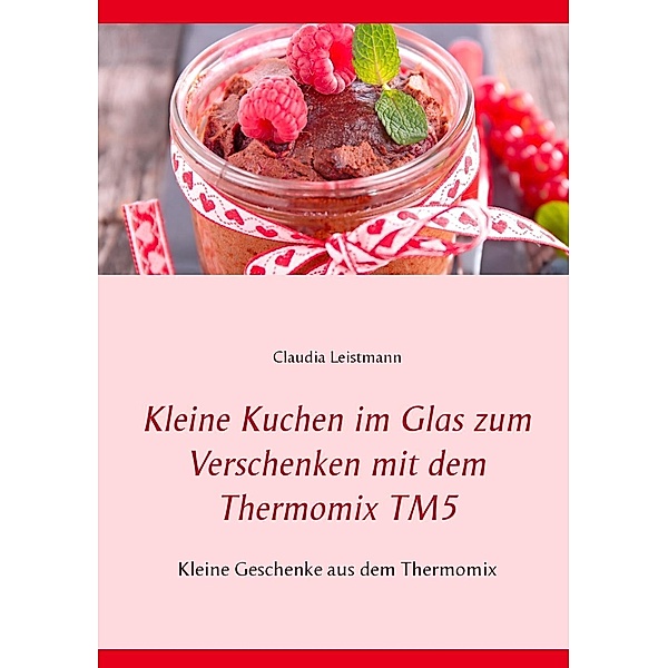 Kleine Kuchen im Glas zum Verschenken mit dem Thermomix TM5, Claudia Leistmann