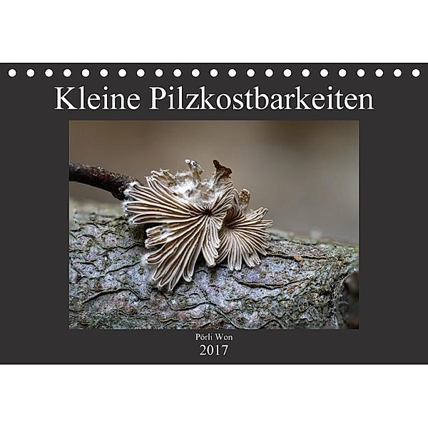 Kleine Pilzkostbarkeiten (Tischkalender 2017 DIN A5 quer), Pörli Won