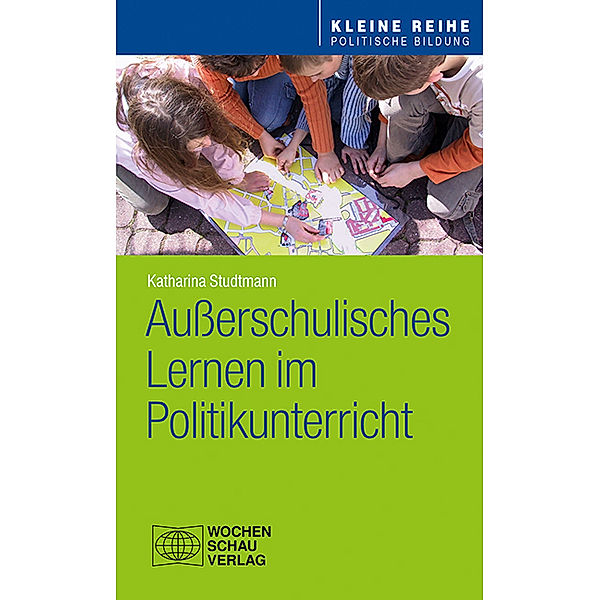 Kleine Reihe - Politische Bildung / Außerschulisches Lernen im Politikunterricht, Katharina Studtmann