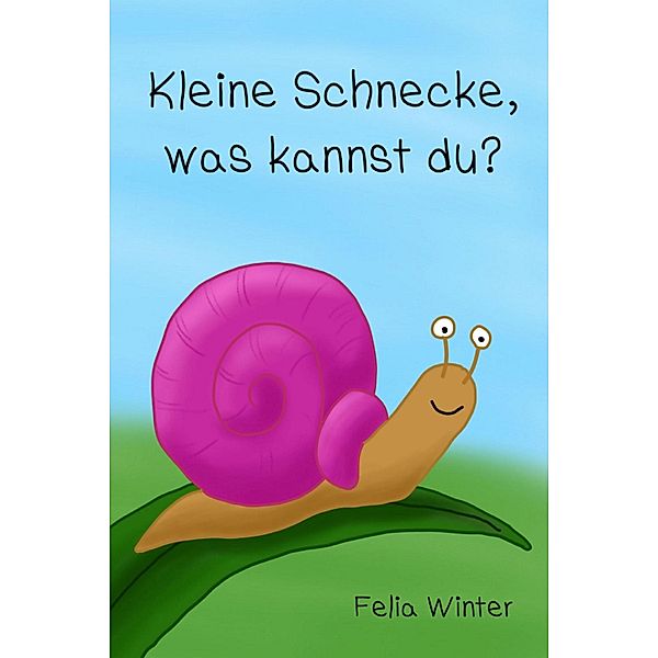 Kleine Schnecke, was kannst du?, Felia Winter